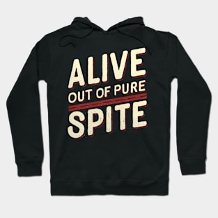 Alive out of pure spite Hoodie